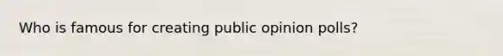 Who is famous for creating public opinion polls?