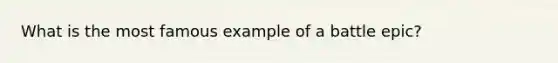 What is the most famous example of a battle epic?
