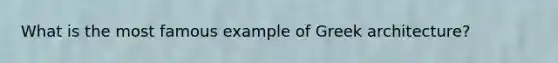 What is the most famous example of Greek architecture?
