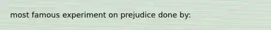 most famous experiment on prejudice done by: