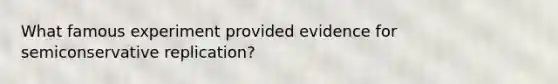 What famous experiment provided evidence for semiconservative replication?