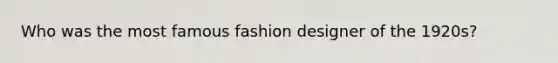 Who was the most famous fashion designer of the 1920s?