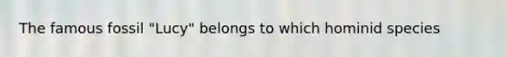 The famous fossil "Lucy" belongs to which hominid species
