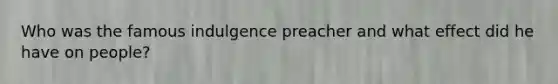 Who was the famous indulgence preacher and what effect did he have on people?