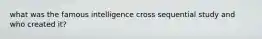 what was the famous intelligence cross sequential study and who created it?