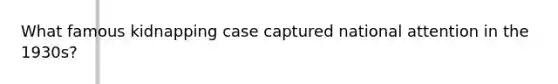 What famous kidnapping case captured national attention in the 1930s?
