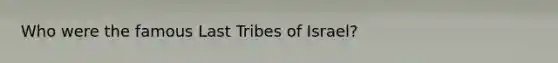 Who were the famous Last Tribes of Israel?