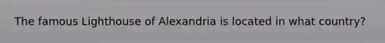 The famous Lighthouse of Alexandria is located in what country?