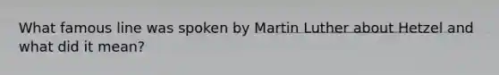 What famous line was spoken by Martin Luther about Hetzel and what did it mean?