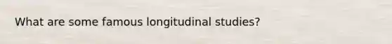 What are some famous longitudinal studies?