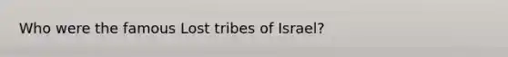 Who were the famous Lost tribes of Israel?