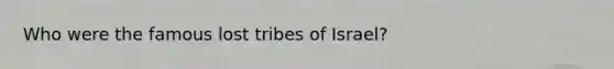 Who were the famous lost tribes of Israel?