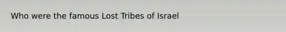 Who were the famous Lost Tribes of Israel