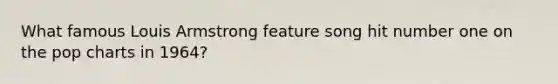 What famous Louis Armstrong feature song hit number one on the pop charts in 1964?