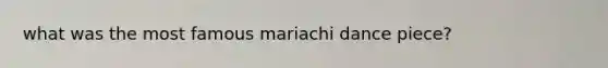 what was the most famous mariachi dance piece?