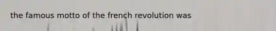 the famous motto of the french revolution was