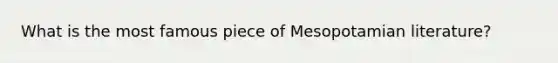 What is the most famous piece of Mesopotamian literature?