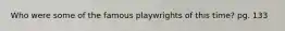 Who were some of the famous playwrights of this time? pg. 133