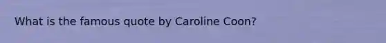 What is the famous quote by Caroline Coon?