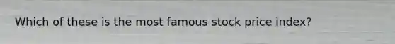 Which of these is the most famous stock price index?
