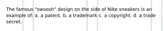 The famous "swoosh" design on the side of Nike sneakers is an example of: a. a patent. b. a trademark c. a copyright. d. a trade secret.