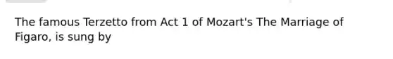 The famous Terzetto from Act 1 of Mozart's The Marriage of Figaro, is sung by