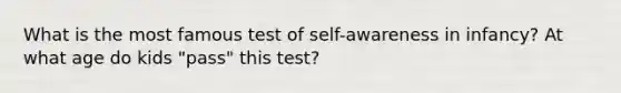 What is the most famous test of self-awareness in infancy? At what age do kids "pass" this test?