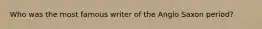 Who was the most famous writer of the Anglo Saxon period?