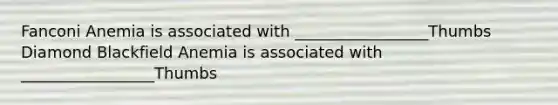 Fanconi Anemia is associated with _________________Thumbs Diamond Blackfield Anemia is associated with _________________Thumbs