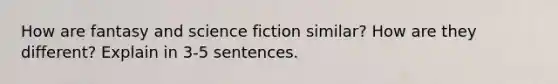 How are fantasy and science fiction similar? How are they different? Explain in 3-5 sentences.