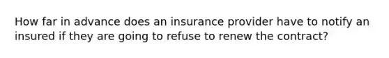 How far in advance does an insurance provider have to notify an insured if they are going to refuse to renew the contract?