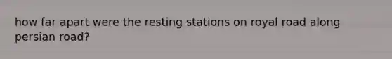 how far apart were the resting stations on royal road along persian road?