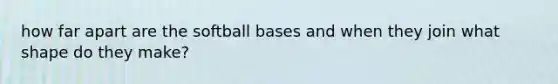 how far apart are the softball bases and when they join what shape do they make?