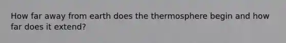 How far away from earth does the thermosphere begin and how far does it extend?