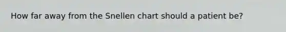 How far away from the Snellen chart should a patient be?