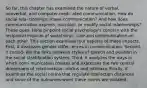 So far, this chapter has examined the nature of verbal, nonverbal, and computer-medi- ated communication. How do social rela- tionships shape communication? And how does communication express, maintain, or modify social relationships? These ques- tions pinpoint social psychology's concern with the reciprocal impacts of social struc- ture and communication on each other. This section examines four aspects of these impacts. First, it discusses gender differ- ences in communication. Second, it consid- ers the links between styles of speech and position in the social stratification system. Third, it analyzes the ways in which com- munication creates and expresses the two central dimensions of relationships—status and intimacy. Finally, it examines the social norms that regulate interaction distances and some of the outcomes when these norms are violated.