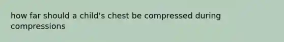 how far should a child's chest be compressed during compressions