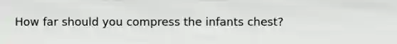 How far should you compress the infants chest?