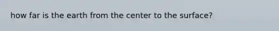 how far is the earth from the center to the surface?