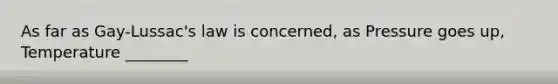 As far as Gay-Lussac's law is concerned, as Pressure goes up, Temperature ________