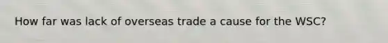 How far was lack of overseas trade a cause for the WSC?