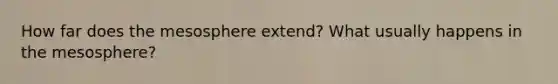 How far does the mesosphere extend? What usually happens in the mesosphere?