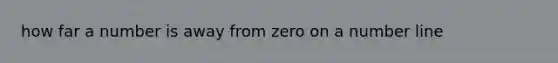 how far a number is away from zero on a <a href='https://www.questionai.com/knowledge/kXggUsi0FB-number-line' class='anchor-knowledge'>number line</a>