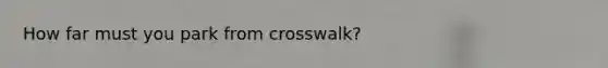 How far must you park from crosswalk?