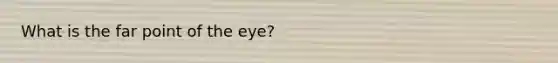 What is the far point of the eye?