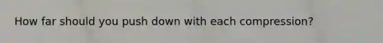 How far should you push down with each compression?