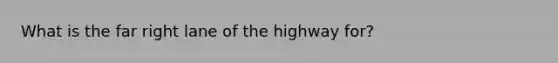 What is the far right lane of the highway for?