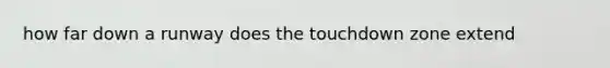 how far down a runway does the touchdown zone extend