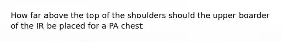 How far above the top of the shoulders should the upper boarder of the IR be placed for a PA chest