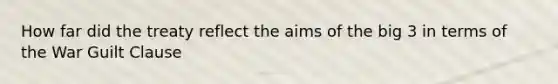 How far did the treaty reflect the aims of the big 3 in terms of the War Guilt Clause